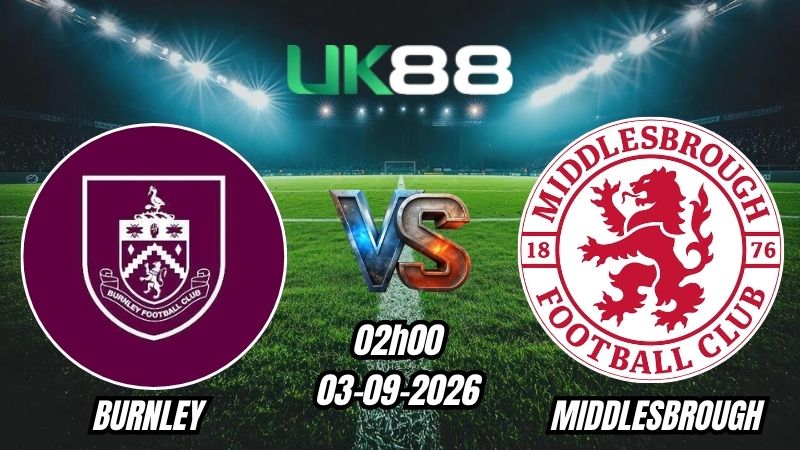 UK88 Soi kèo Burnley vs Middlesbrough | 02h00 – 03/09/2026 – Championship