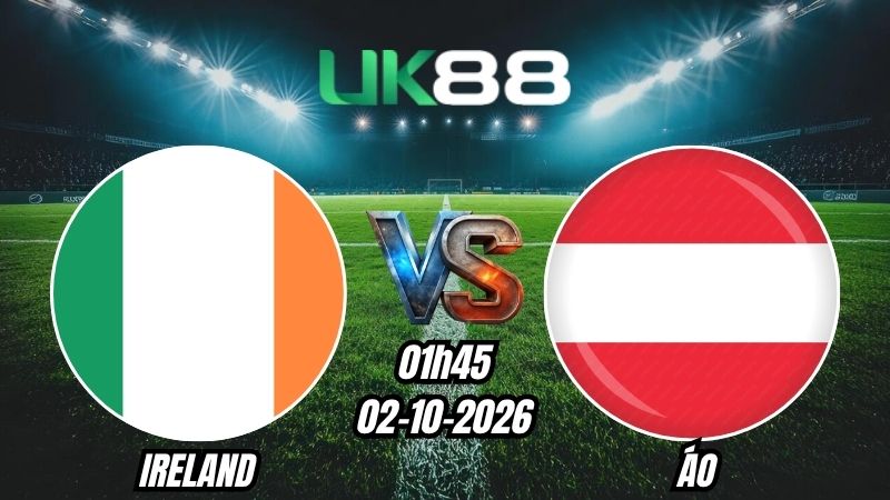 UK88 Soi kèo Ireland vs Áo | 01h45 - 02/10/2026 | Nations League