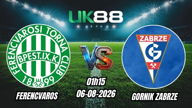 UK88 Soi kèo Ferencvaros vs Gornik Zabrze | 01h15 – 06/08/2026 – Play-off Europa League