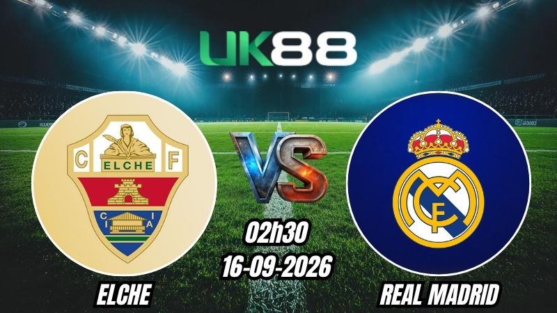 UK88 Soi kèo Elche vs Real Madrid | 02h30 – 16/09/2026 – La Liga