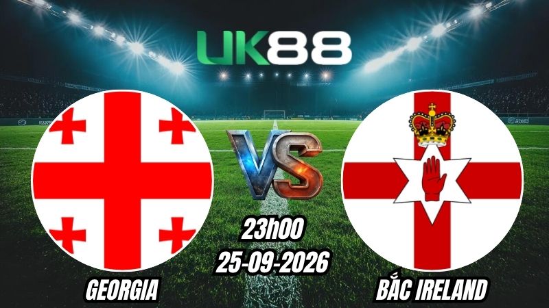 UK88 Soi kèo Georgia vs Bắc Ireland | 23h00 - 25/09/2026 - UEFA Nations League