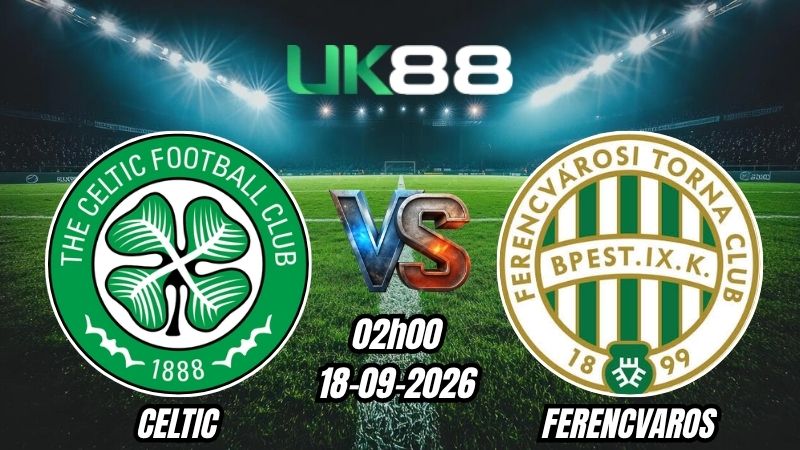 UK88 Soi kèo Celtic vs Ferencvaros | 02h00 – 18/09/2026 – Europa League