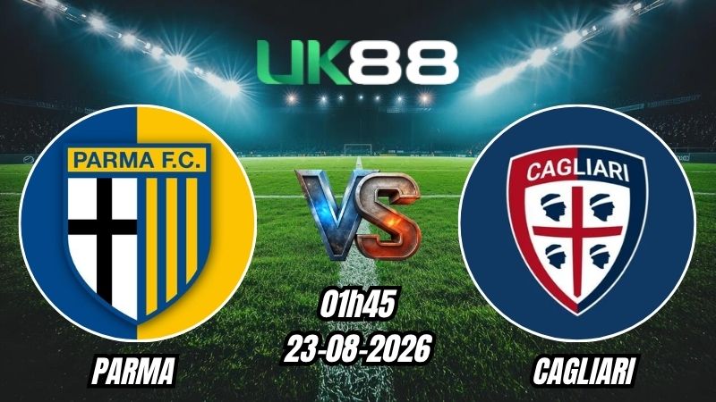 UK88 Soi kèo Parma vs Cagliari | 01h45 – 23/08/2026 – Serie A