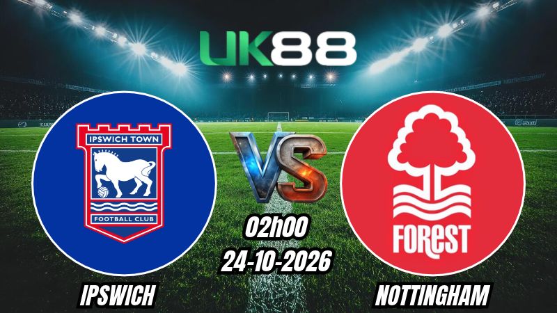 UK88 Soi kèo Ipswich vs Nottingham | 02h00 ngày 24/10/2026 | Ngoại Hạng Anh
