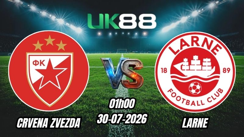 UK88 Soi kèo Crvena Zvezda vs Larne | 01h00 – 30/07/2026 – Play-off Champions League