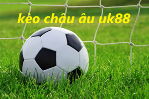 UK88 Cẩm Nang Cá Cược Chuẩn Kèo Châu Âu uk88 dễ Hốt Bạc Nhất