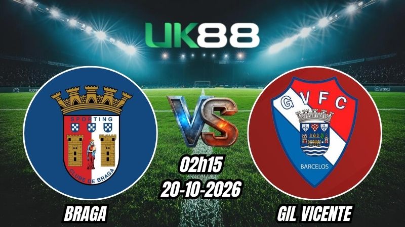 UK88 Soi kèo Braga vs Gil Vicente | 02h15 - 20/10/2026 | Liga Portugal