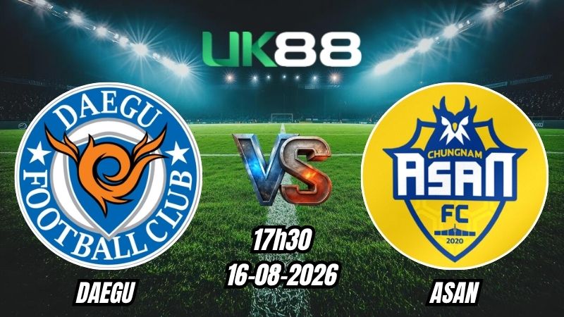 UK88 Soi kèo Daegu vs Asan | 17h30 - 16/08/2026 - K League 2