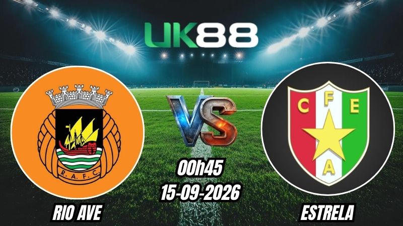 UK88 Soi kèo Rio Ave vs Estrela | 00h45 – 15/09/2026 – Liga Portugal