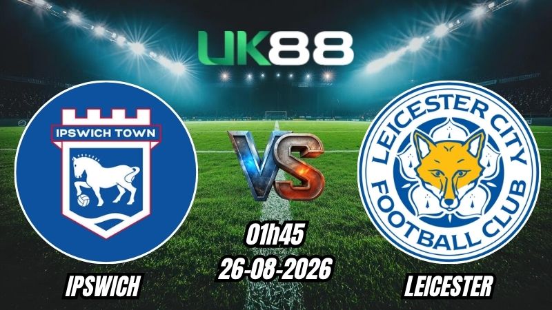 UK88 Soi kèo Ipswich vs Leicester | 01h45 – 26/08/2026 – EFL Cup